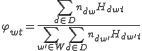 \varphi_{wt} = \frac {\sum_{d \in D}n_{dw} H_{dwt} } {\sum_{w' \in W}  \sum_{d \in D}  n_{dw'}H_{dw't} }