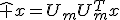 
\widehat x=U_mU_m^Tx
