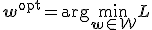 {\mathbf w}^{\mbox {opt}} = \arg \min_{{\mathbf w}\in \mathcal{W}} L 