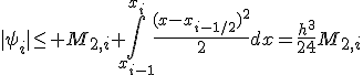 |\psi_i|\le M_{2,i} \int_{x_{i-1}}^{x_i}{\frac{(x-x_{i-1/2})^2}{2}dx}=\frac{h^3}{24}M_{2,i}