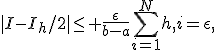 |I-I_h/2|\le \frac{\epsilon}{b-a}\sum_{i=1}^N{h,i}=\epsilon,