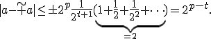 |a-\tilde a|\le\pm2^p\frac{1}{2^{t+1}}\underbrace{(1+\frac{1}{2}+\frac{1}{2^2}+\dots)}_{=2}=2^{p-t}.