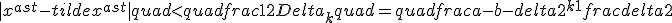 |x^{ast}-tilde{x}^{ast}| quad <  quad frac{1}{2}Delta_k  quad =  quad frac{a-b- delta}{2^{k+1}}+ frac{delta}{2}