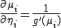  \frac{\partial \mu_i}{\partial \eta_i} = \frac{1}{g'(\mu_i)} 