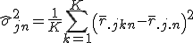  \hat \sigma_{jn}^2 = \frac{1}{K} \sum_{k = 1}^{K} \left( \bar r_{.jkn} - \bar r_{.j.n} \right)^2