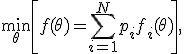  \min_{\theta} \left[ f(\theta) = \sum_{i=1}^{N} p_i f_i(\theta) \right], 