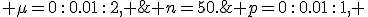 2; \;\; \mu=0\,:\,0.01\,:\,2, \;\; p=0\,:\,0.01\,:\,1, \;\; n=50.