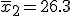  \overline{x}_2 = 26.3 