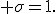 1; \;\; \sigma=1.