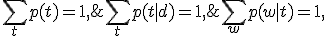 \sum_w p(w|t) = 1,\; \sum_t p(t|d) = 1,\; \sum_t p(t) = 1,