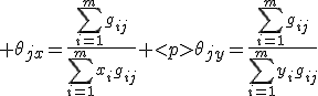  \theta_{jx}=\frac{\sum_{i=1}^mg_{ij}}{\sum_{i=1}^mx_ig_{ij}} 
\theta_{jy}=\frac{\sum_{i=1}^mg_{ij}}{\sum_{i=1}^my_ig_{ij}}
