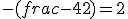  -(frac{-4}{2}) = 2 