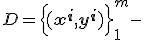  D= \Bigl\{(\mathbf{x^i}, \mathbf{y^i})\Bigr\} _1 ^ m  -