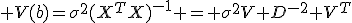  V(b)={\sigma}^{2}(X^{T}X)^{-1} = {\sigma}^{2}V D^{-2} V^{T}