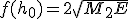  f(h_0) = 2 sqrt{M_2 E} 