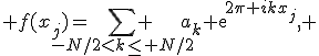  f(x_j)=\sum_{-N/2<k\le N/2} a_k exp{2\pi ikx_j}, 