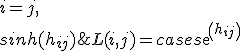 L(i, j) = \begin{cases}
                   exp(h_{ij}) & i = j, \\
                   sinh(h_{ij}) & j > i, \\
                   0 & j < i, \\
</pre>
               \end{cases}