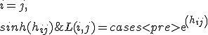 L(i, j) = \begin{cases}
                exp(h_{ij}) & i = j, \\
                sinh(h_{ij}) & j > i, \\
                0 & j < i, \\
</pre>
               \end{cases}