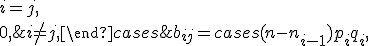 b_{ij} = \begin{cases} (n-n_{i-1})p_iq_i, & i=j,\\0, & i \not= j,\end{cases}