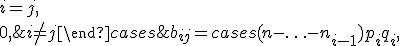 b_{ij} = \begin{cases} (n-\ldots-n_{i-1})p_iq_i, & i=j,\\
0, & i \not= j
\end{cases}
