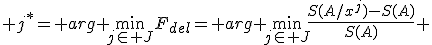  j^*= arg \min_{j\in J}F_{del}= arg \min_{j\in J}{\frac{S(A/x^j)-S(A)}{S(A)}} 