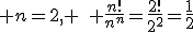  n=2, \quad \frac{n!}{n^n}=\frac{2!}{2^2}=\frac{1}{2}