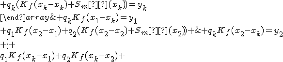 \{\begin{array}{ccccc}q_1(K_f(x_1-x_1)+S_m²(x_1))+q_2K_f(x_1-x_2)+\;…\;+q_kK_f(x_1-x_k)=y_1\\ q_1K_f(x_2-x_1)+q_2(K_f(x_2-x_2)+S_m²(x_2))+\;…\;+q_kK_f(x_2-x_k)=y_2\\ \vdots \\q_1K_f(x_k-x_1)+q_2K_f(x_k-x_2)+\;…\;+q_k(K_f(x_k-x_k)+S_m²(x_k))=y_k\\\end{array}