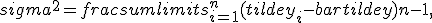  sigma^2 = frac{sumlimits_{i=1}^n(tilde y_i - bar{tilde y})}{n-1}, ;;