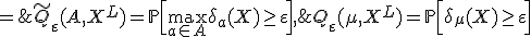 Q_\varepsilon(\mu,X^L) = \mathbb{P} \Bigl[ \delta_\mu(X) \geq \varepsilon \Bigr] \;=\; \tilde Q_\varepsilon(A,X^L) = \mathbb{P} \Bigl[ \max_{a\in A} \delta_a(X) \geq \varepsilon \Bigr],