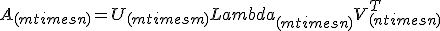 A_{(mtimes n)} = U_{(mtimes m)} Lambda_{(mtimes n)} V_{(ntimes n)}^T