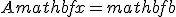 Amathbf{x}=mathbf{b}