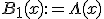 B_1(x):=\Lambda(x)