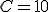 C = 10