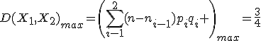 D(X_1,X_2)_{max}=\left(\sum_{i-1}^2(n-n_{i-1})p_iq_i \right)_{max}=\frac{3}{4}