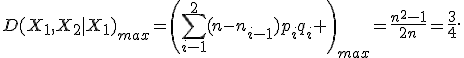 D(X_1,X_2|X_1)_{max}=\left(\sum_{i-1}^2(n-n_{i-1})p_iq_i \right)_{max}=\frac{n^2-1}{2n}=\frac{3}{4}.