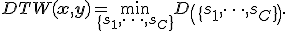 DTW(\mathbf{x},\mathbf{y}) = \min\limits_{\{s_1, \dots, s_C\}}D\left(\{s_1, \dots, s_C\}\right).