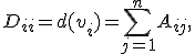 D_{ii} = d(v_i) = \sum_{j=1}^n A_{ij},