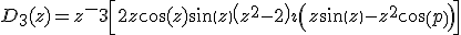 D_3(z)=z^-3\left[2z\cos(z)+sin(z) \left(z^2-2 \right )+\imath \left(z sin(z) - z^2 cos(p) \right) \right]