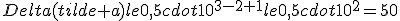 Delta(tilde a)le0,5cdot10^{3-2+1}le0,5cdot10^2=50