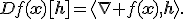 Df(\mathbf{x})[\mathbf{h}]=\langle\nabla f(\mathbf{x}),\mathbf{h}\rangle.