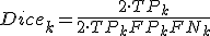 Dice_k = \frac{2 \cdot TP_k}{2 \cdot TP_k + FP_k + FN_k}