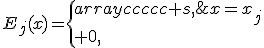 E_j(x)=\{\begin{array}{ccccc} s,\;x=x_j\\ 0,\;x\ne x_j\\\end{array}