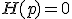 H(p)=0
