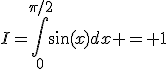 I=\int_{0}^{\pi/2}{\sin(x)dx} = 1