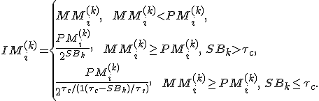 IM_i^{(k)} = \left\{MM_i^{(k)}, \:\:\: MM_i^{(k)}<PM_i^{(k)},\\ \frac{PM_i^{(k)}}{2^{SB_k}}, \:\:\: MM_i^{(k)}\geq PM_i^{(k)}, \: SB_k>\tau_c, \\ \frac{PM_i^{(k)}}{2^{\tau_c/(1+(\tau_c-SB_k)/\tau_s)}}, \:\:\: MM_i^{(k)}\geq PM_i^{(k)}, \: SB_k\leq\tau_c. \right.