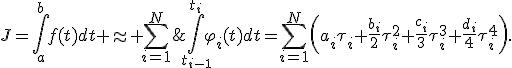 J=\int_a^bf(t)dt \approx \sum_{i=1}^N\;\int_{t_{i-1}}^{t_i}\varphi_i(t)dt=\sum_{i=1}^N\left(a_i\tau_i+{b_i\over2}\tau_i^2+{c_i\over3}\tau_i^3+{d_i\over4}\tau_i^4\right).