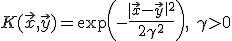 K(\vec{x},\vec{y}) = \exp\left(-\frac{|\vec{x}-\vec{y}\|^2}{2\gamma^2}\right),\ \gamma>0