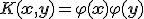 K({\bf{x}},{\bf{y}}) = \varphi ({\bf{x}})\varphi ({\bf{y}})