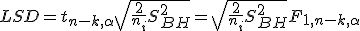 LSD = t_{n-k, \alpha} \sqrt{\frac{2}{n_i}S_{BH}^2} = \sqrt{\frac{2}{n_i}S_{BH}^2}F_{1, n-k, \alpha}