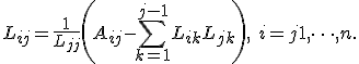 
L_{ij} = \frac{1}{L_{jj}} \left( A_{ij} - \sum_{k=1}^{j-1} L_{ik} L_{jk} \right),\ i = j+1,\dots,n.
